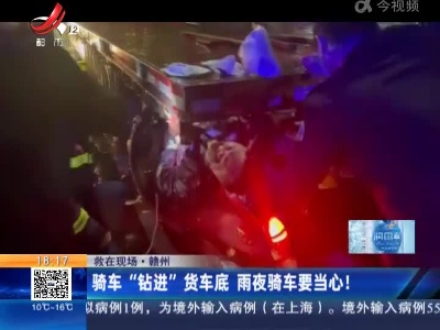 【救在现场】赣州：骑车“钻进”货车底 雨夜骑车要当心！
