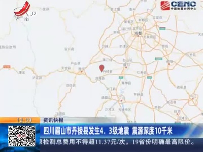 四川眉山市丹棱县发生4.3级地震 震源深度10千米