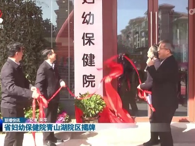 省妇幼保健院青山湖院区揭牌