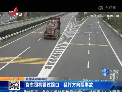 昌栗高速南昌段：货车司机错过路口 猛打方向酿事故
