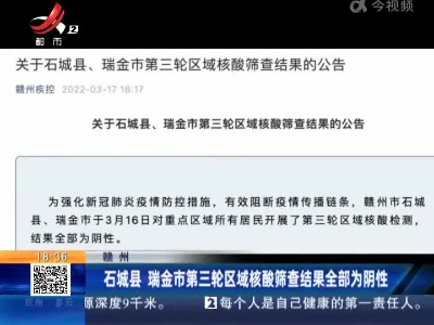 赣州：石城县 瑞金市第三轮区域核酸筛查结果全部为阴性