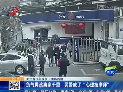 【关注青少年成长】南昌西湖：负气男孩离家千里 民警成了“心理按摩师”