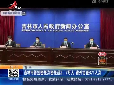 吉林市管控密接次密接超2.7万人 省外协查371人次