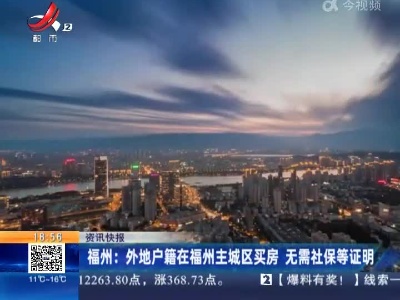 福州：外地户籍在福州主城区买房 无需社保等证明
