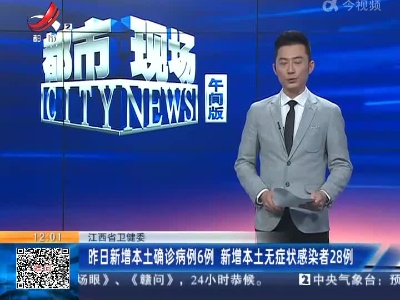 江西省卫健委：昨日新增本土确诊病例6例 新增本土无症状感染者28例