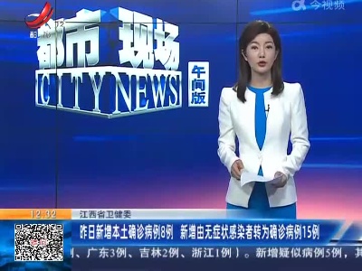 江西省卫健委：昨日新增本土确诊病例8例 新增由无症状感染者转为确诊病例15例