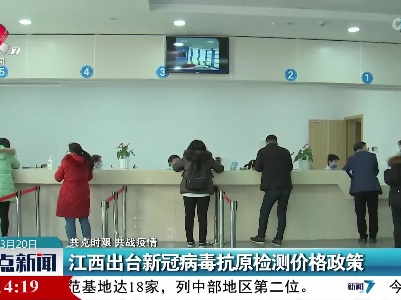 【共克时艰 共战疫情】江西出台新冠病毒抗原检测价格政策