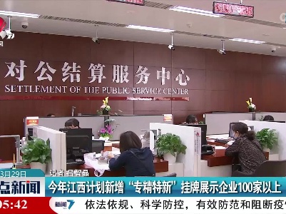 今年江西计划新增“专精特新”挂牌展示企业100家以上