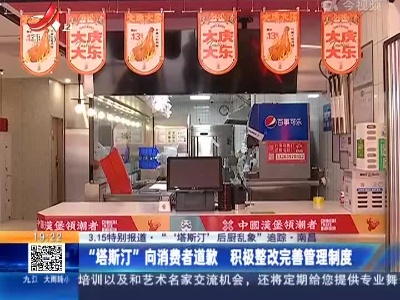 【3.15特别报道·“‘塔斯汀’后厨乱象”追踪】南昌：“塔斯汀”向消费者道歉 积极整改完善管理制度