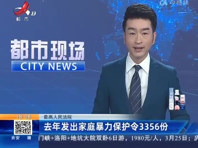 【最高人民法院】去年发出家庭暴力保护令3356份
