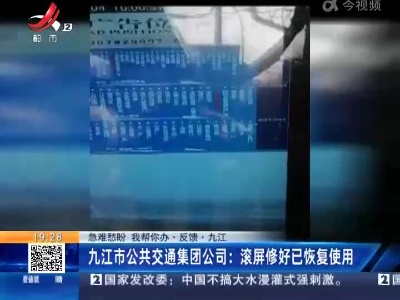 【急难愁盼 我帮你办·反馈】九江·九江市公共交通集团公司：滚屏修好已恢复使用