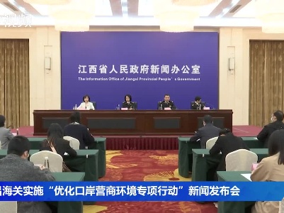 南昌海关实施“优化口岸营商环境专项行动”新闻发布会