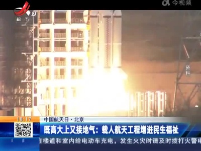 【中国航天日·北京】既高大上又接地气：载人航天工程增进民生福祉
