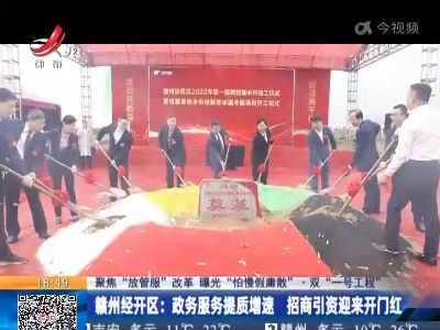 【聚焦“放管服”改革 曝光“怕慢假庸散”·双“一号工程”】赣州经开区：政务服务提质增速 招商引资迎来开门红
