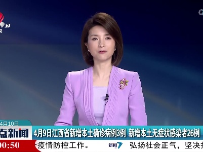 4月9日江西省新增本土确诊病例3例 新增本土无症状感染者26例