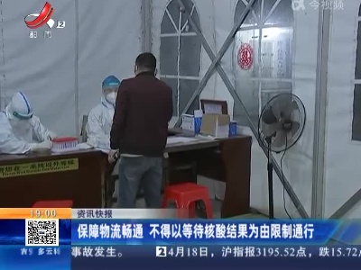 保障物流畅通 不得以等待核酸结果为由限制通行