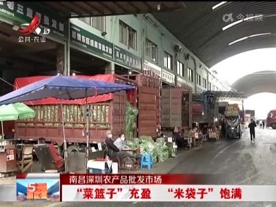 南昌深圳农产品批发市场：“菜篮子”充盈“米袋子”饱满