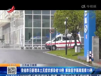 江西省卫健委：我省昨日新增本土无症状感染者18例 解除医学隔离观察15例
