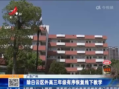 广东广州：除白云区外高三年级有序恢复线下教学