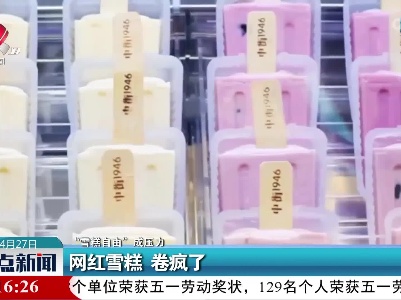 【“雪糕自由”成压力】网红雪糕 卷疯了
