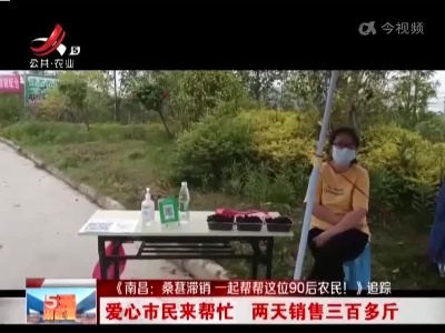 【《南昌：桑甚滞销 一起帮帮这位90后农民！》追踪】爱心市民来帮忙 两天销售三百多斤