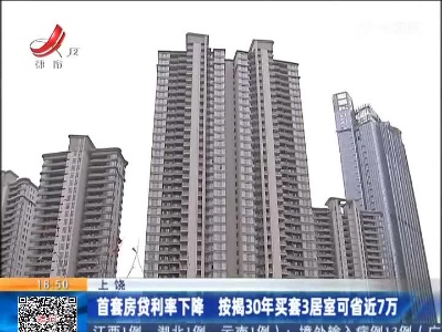 上饶：首套房贷利率下降 按揭30年买套3居室可省近7万