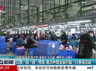江西：因“疫”而变 助力外贸企业打赢“订单保卫战”