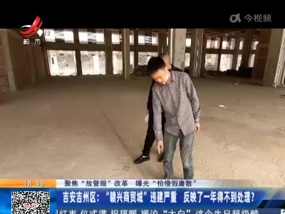 【聚焦“放管服”改革 曝光“怕慢假庸散”】吉安吉州区：“赣兴商贸城”违建严重 反映了一年得不到处理？