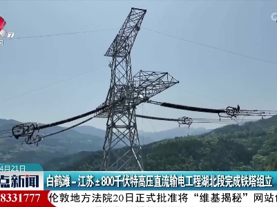 白鹤滩-江苏±800千伏特高压直流输电工程湖北段完成铁塔组立