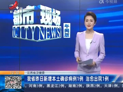 江西省卫健委：我省昨日新增本土确诊病例1例 治愈出院1例