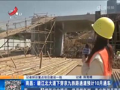 【记者探访重点项目建设一线】南昌：赣江北大道下穿京九铁路通道预计10月通车