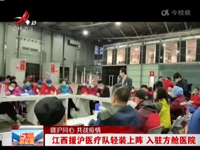 【赣沪同心 共战疫情】江西援沪医疗队轻装上阵 入驻方舱医院
