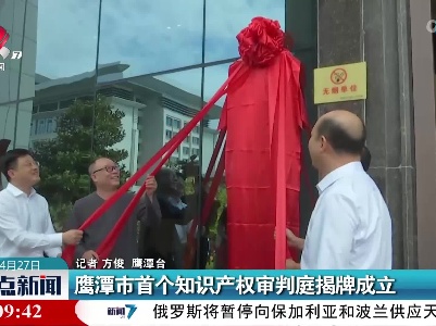 鹰潭市首个知识产权审判庭揭牌成立