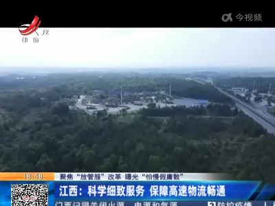 【聚焦“放管服”改革 曝光“怕慢假庸散”】江西：科学细致服务 保障高速物流畅通