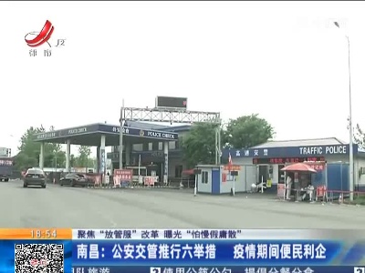 【聚焦“放管服”改革 曝光“怕慢假庸散”】南昌：公安交管推行六举措 疫情期间便民利企
