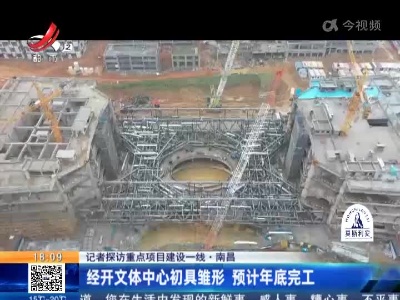 【记者探访重点项目建设一线】南昌：经开文体中心初具雏形 预计年底完工