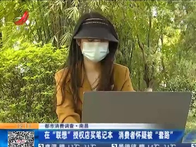 【都市消费调查】南昌：在“联想”授权店买笔记本 消费者怀疑被“套路