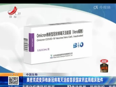 中国生物：奥密克戎变异株新冠病毒灭活疫苗获国家药监局临床批件