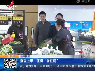 【健康提醒】蚕豆上市 谨防“蚕豆病”