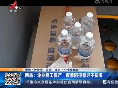 【聚焦“放管服”改革 曝光“怕慢假庸散”】南昌：企业复工复产 疫情防控督导不松懈