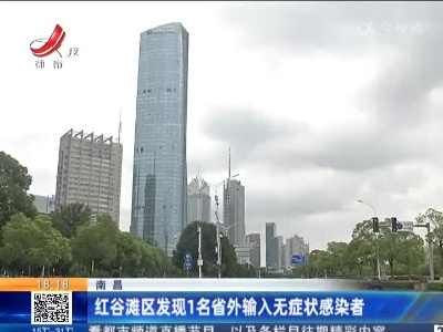 南昌：红谷滩区发现1名省外输入无症状感染者
