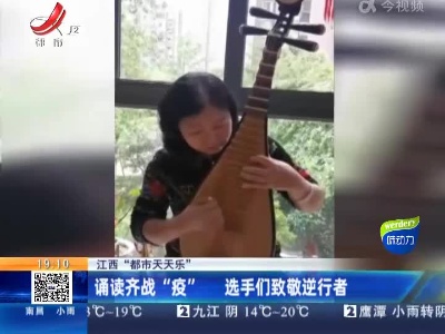 【江西“都市天天乐”】诵读齐战“疫” 选手们致敬逆行者