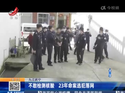 九江武宁：不敢检测核酸 23年命案逃犯落网