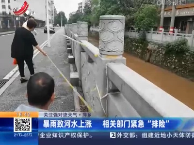 【关注强对流天气】萍乡：暴雨致河水上涨 相关部门紧急“排险”