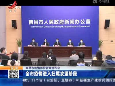 南昌市疫情防控新闻发布会：全市疫情进入扫尾攻坚阶段