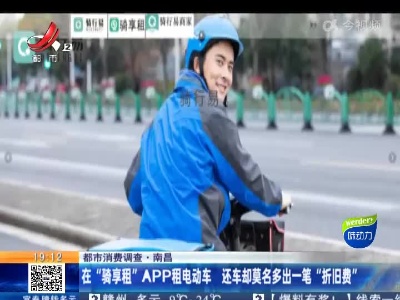 【都市消费调查】南昌：在“骑享租”APP租电动车 还车却莫名多出一笔“折旧费”
