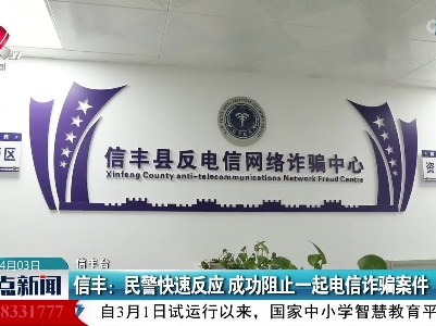 信丰：民警快速反应 成功阻止一起电信诈骗案件