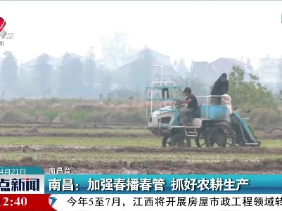 南昌：加强春播春管 抓好农耕生产