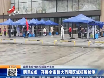 南昌市疫情防控新闻发布会：明早6点 开展全市较大范围区域核酸检测