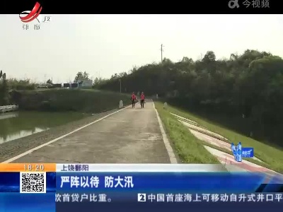 上饶鄱阳：严阵以待 防大汛